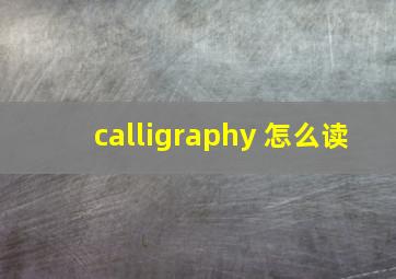 calligraphy 怎么读